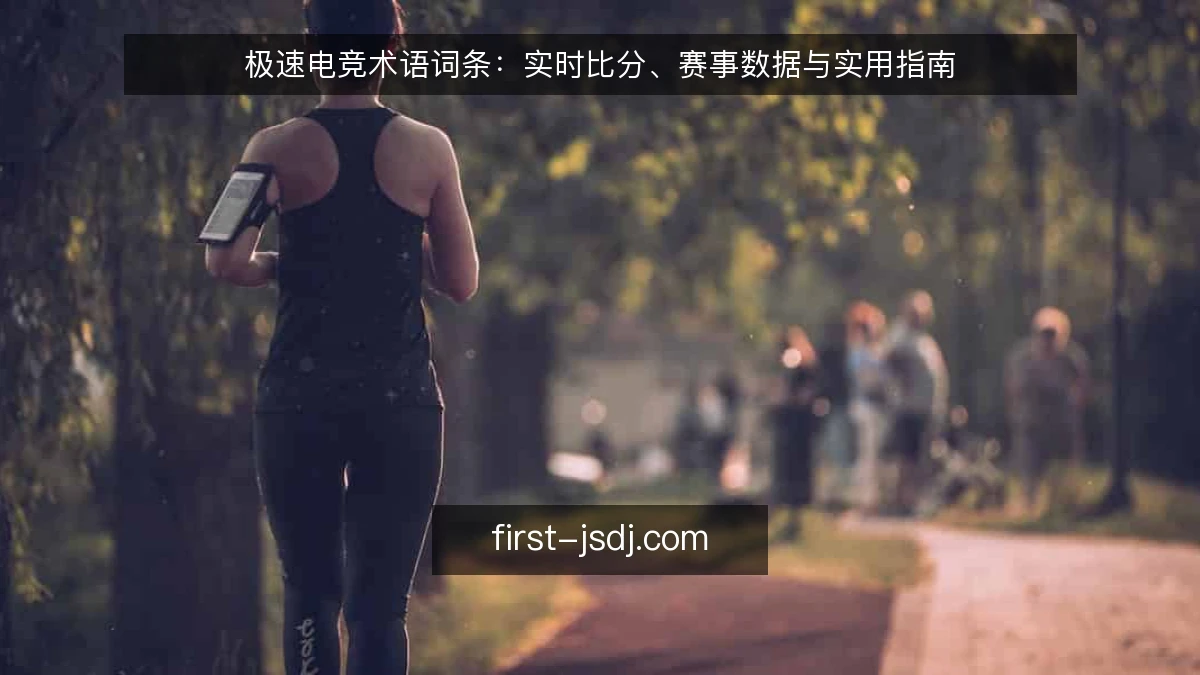 极速电竞术语词条：实时比分、赛事数据与实用指南
