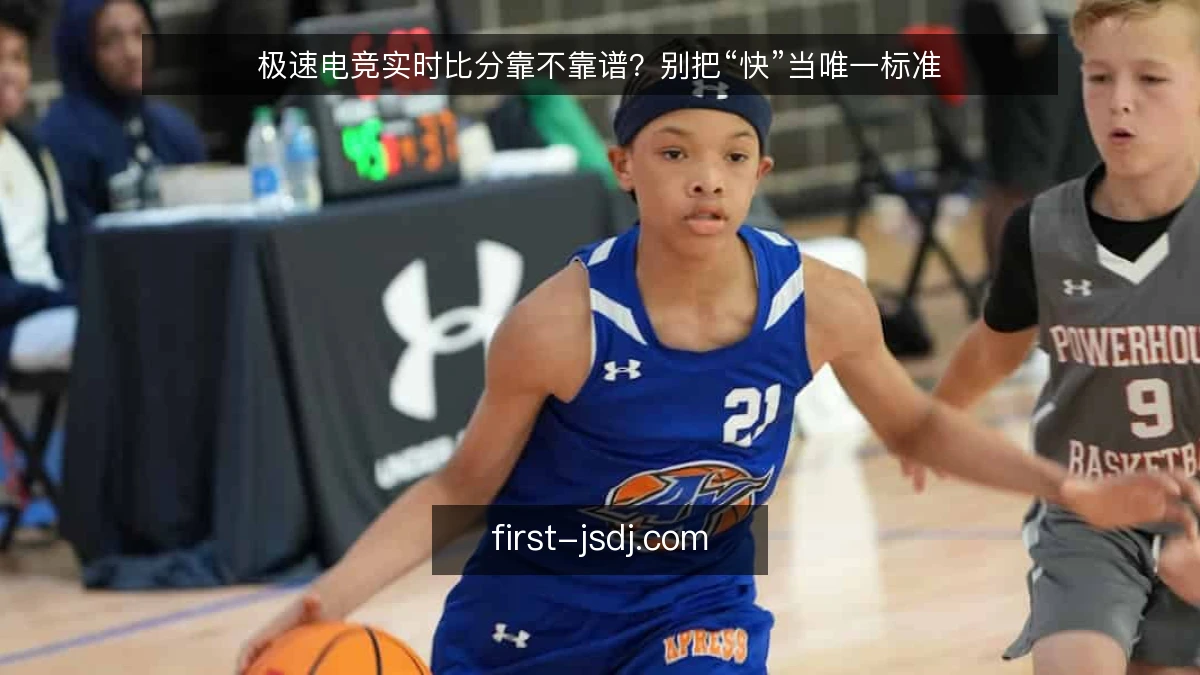 极速电竞实时比分靠不靠谱？别把“快”当唯一标准