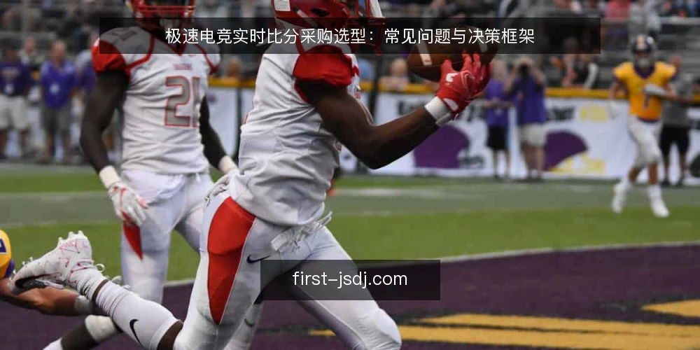 极速电竞实时比分采购选型：常见问题与决策框架 — 极速电竞实时比分采购，首先要定义什么？ 配图